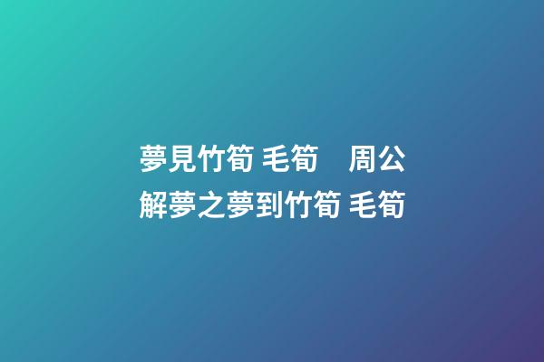 夢見竹筍 毛筍　周公解夢之夢到竹筍 毛筍